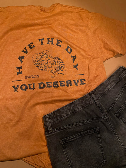 Have the day you deserve - Rust tee